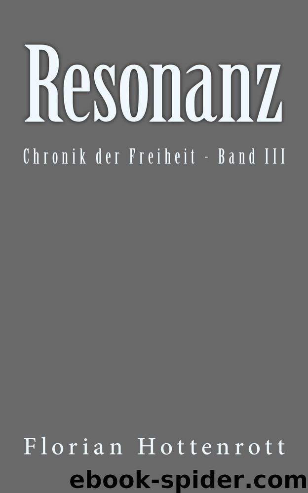 Resonanz: Chronik der Freiheit - Band III (German Edition) by Florian Hottenrott