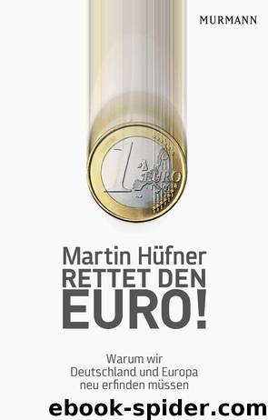 Rettet den Euro!: Warum wir Deutschland und Europa neu erfinden müssen (German Edition) by Hüfner Martin