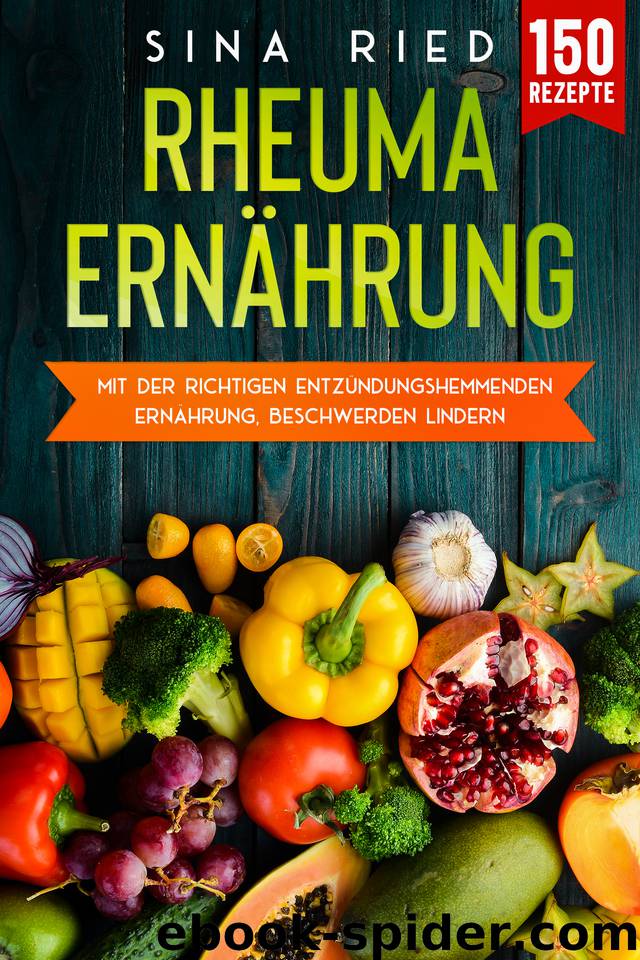 Rheuma Ernährung: Mit der richtigen entzündungshemmenden Ernährung, Beschwerden lindern. (German Edition) by Ried Sina