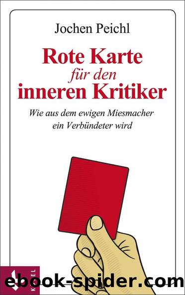 Rote Karte für den inneren Kritiker: Wie aus dem ewigen Miesmacher ein Verbündeter wird (German Edition) by Jochen Peichl