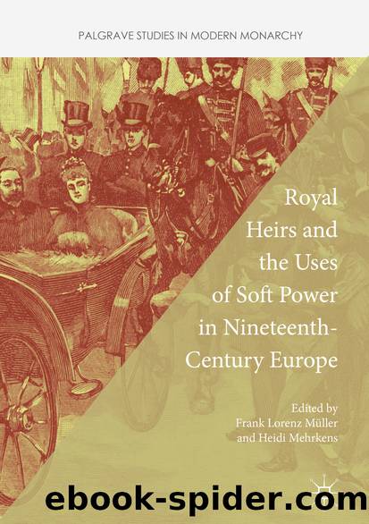 Royal Heirs and the Uses of Soft Power in Nineteenth-Century Europe by Frank Lorenz Müller & Heidi Mehrkens