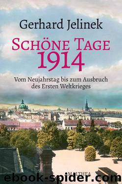 Schöne Tage 1914: Vom Neujahrstag bis zum Ausbruch des Ersten Weltkrieges (German Edition) by Gerhard Jelinek