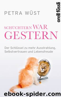 Schüchtern war gestern - Der Schlüssel zu mehr Ausstrahlung, Selbstvertrauen und Lebensfreude by Petra Wüst