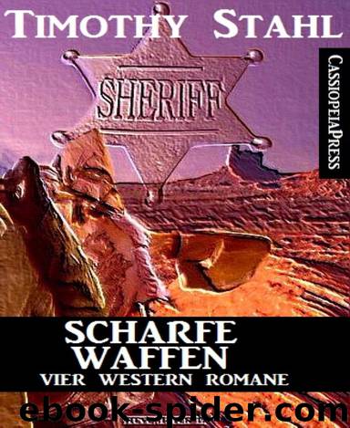 Scharfe Waffen: Vier Western Romane by Timothy Stahl