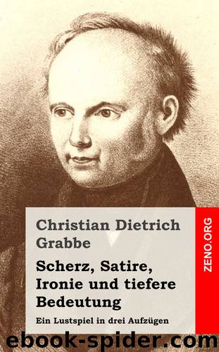 Scherz, Satire, Ironie und tiefere Bedeutung by Christian Dietrich Grabbe