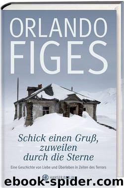 Schick einen Gruß, zuweilen durch die Sterne: Eine Geschichte von Liebe und Überleben in Zeiten des Terrors (German Edition) by FIGES Orlando