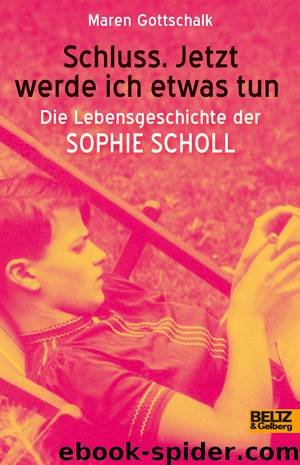 Schluss. Jetzt werde ich etwas tun - die Lebensgeschichte der Sophie Scholl by Maren Gottschalk