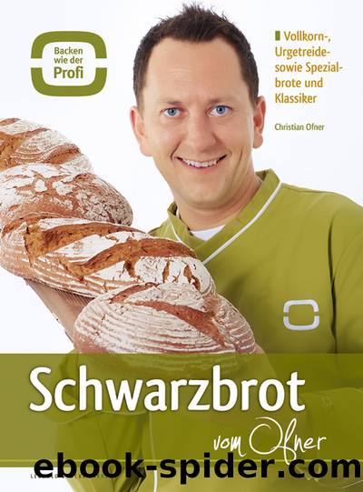 Schwarzbrot vom Ofner - Vollkorn-, Urgetreide- sowie Spezialbrote und Klassiker by Christian Ofner