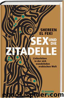 Sex und die Zitadelle: Liebesleben in der sich wandelnden arabischen Welt (German Edition) by El Feki Shereen