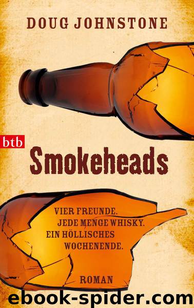 Smokeheads: Vier Freunde. Jede Menge Whisky. Ein höllisches Wochenende by Doug Johnstone