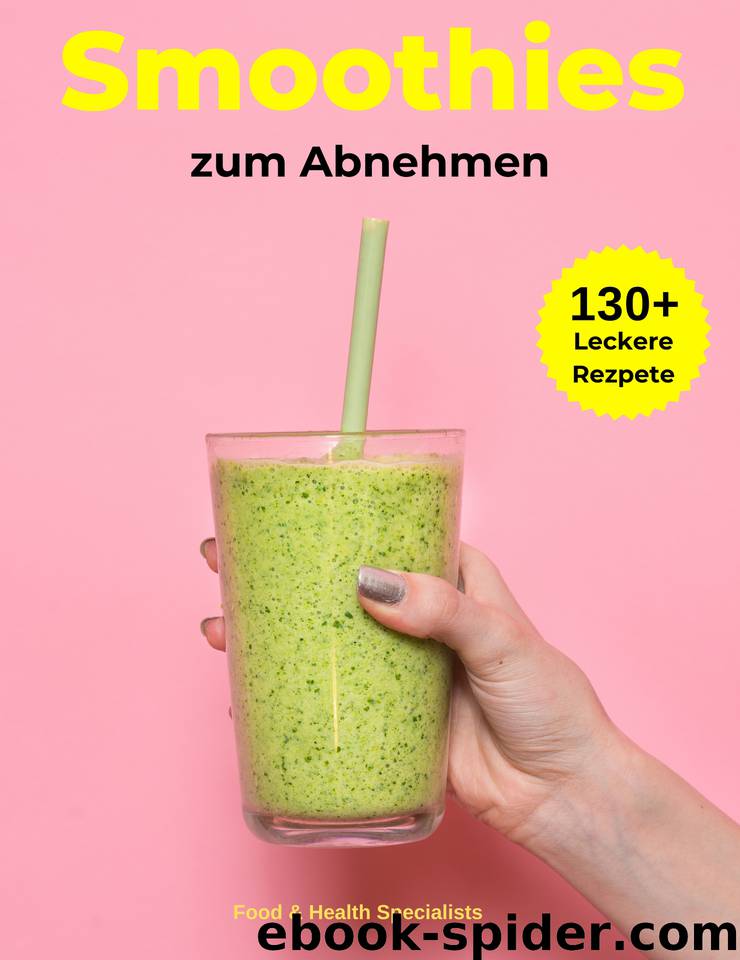 Smoothies zum Abnehmen: Über 130+ traumhaft leckere Smoothie Rezepte - Einfach zum Nachmachen - Lebenskraft und Energie im Alltag steigern | Inkl. Simple 30 Tage Challenge (German Edition) by Specialists Food & Health