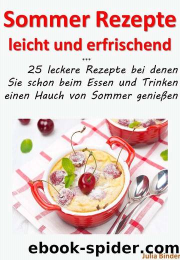 Sommerrezepte - leicht und erfrischend: 25 leckere Rezepte bei denen Sie schon beim Essen und Trinken einen Hauch von Sommer genießen (German Edition) by Julia Binder