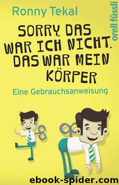 Sorry, das war ich nicht, das war mein Körper · Eine Gebrauchsanweisung by Tekal Ronny