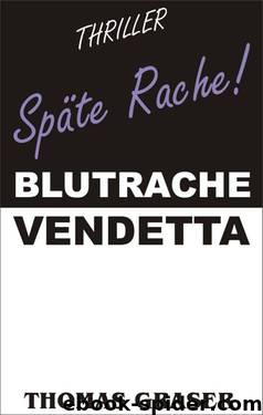 Späte Rache! Blutrache - Vendetta (Ein Tom Hunt-Thriller) by Thomas Graser