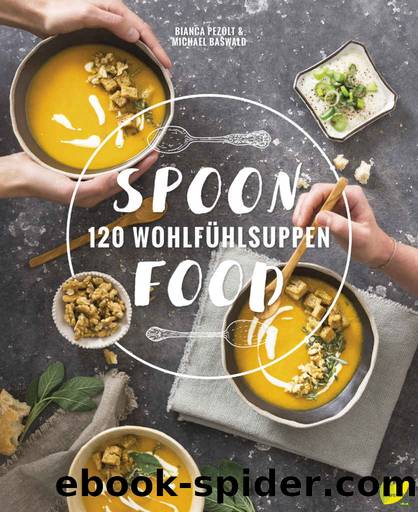 Spoonfood: 120 Wohlfühlsuppen (German Edition) by Bianca Pezolt & Michael Baswald