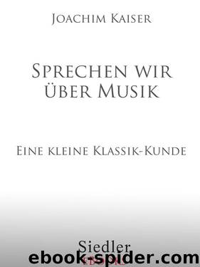 Sprechen wir über Musik: Eine kleine Klassik-Kunde (German Edition) by Kaiser Joachim