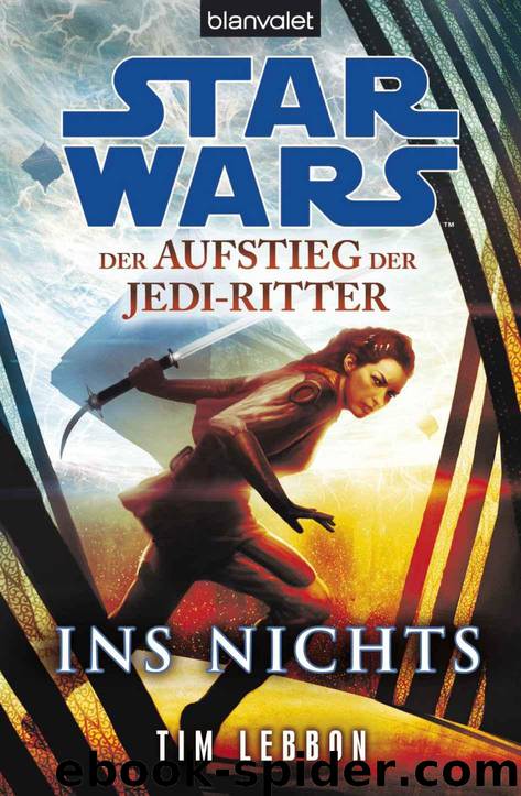 Star Wars™ Der Aufstieg der Jedi-Ritter -: Ins Nichts (German Edition) by Lebbon Tim