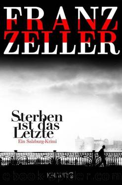 Sterben ist das Letzte  Ein Salzburg-Krimi by Franz Zeller