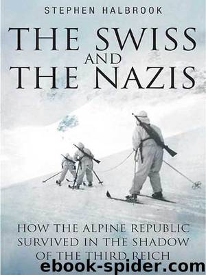 Swiss and the Nazis: How the Alpine Republic Survived in the Shadow of the Third Reich by Stephen Halbrook