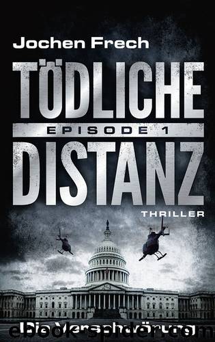 TÖDLICHE DISTANZ - Episode 1: Die Verschwörung by Jochen Frech