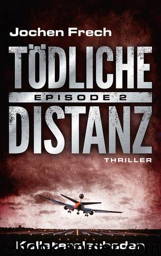 TÖDLICHE DISTANZ - Episode 2: Kollateralschaden . Thriller by Jochen Frech