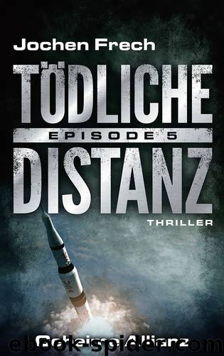 TÖDLICHE DISTANZ - Episode 5: Geheime Allianz. Thriller by Jochen Frech