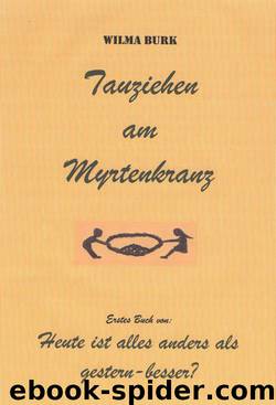 Tauziehen am Myrtenkranz: Roman. Erstes Buch von: Heute ist alles anders als gestern - besser? (German Edition) by Wilma Burk