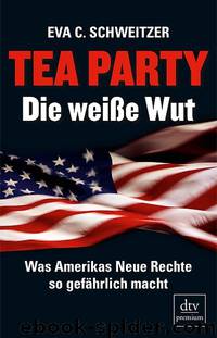 Tea Party - Die weiße Wut by Eva C. Schweitzer