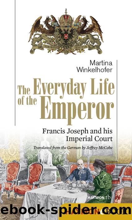 The Everyday Life of the Emperor: Francis Joseph and his Imperial Court by Martina Winkelhofer