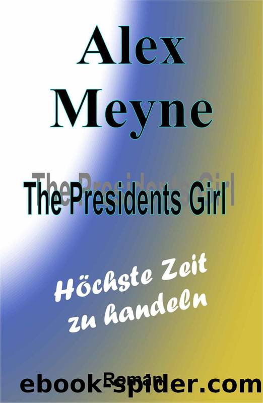 The Presidents Girl 02 - Hoechste Zeit zu handeln by Alex Meyne