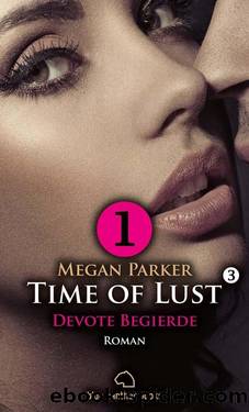 Time of Lust | Band 3 | Teil 1 | Devote Begierde | Roman: Ein Model und die groÃe Liebe!? Kostenlos Band 3 | Teil 1 (German Edition) by Megan Parker