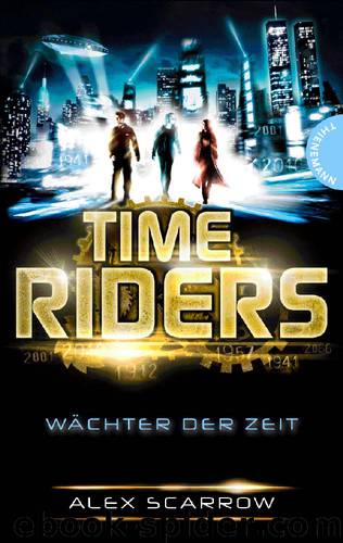 TimeRiders Bd 1 - Wächter Der Zeit by Alex Scarrow