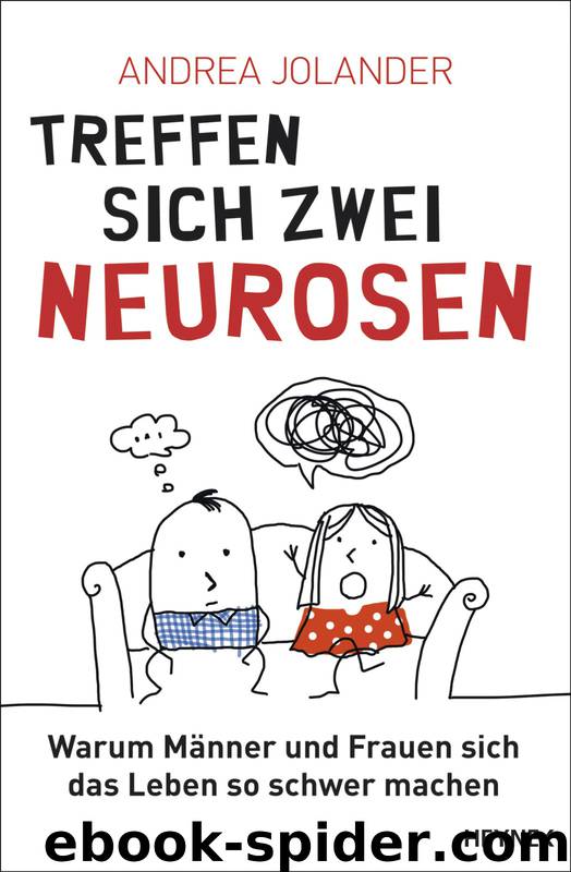 Treffen sich zwei Neurosen - warum Männer und Frauen sich das Leben so schwer machen by Jolander Andrea