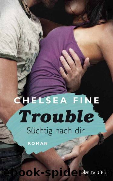 Trouble - Süchtig nach Dir: Roman by Chelsea Fine