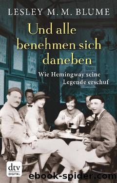 Und alle benehmen sich daneben - Wie Hemingway seine Legende erschuf by Lesley M. M. Blume