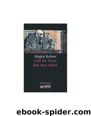 Und die Toten läßt man ruhen by Jürgen Kehrer