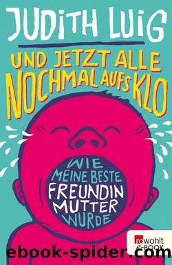 Und jetzt alle noch mal aufs Klo â¢ Wie meine beste Freundin Mutter wurde by Judith Luig