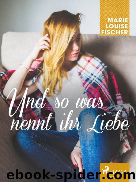 Und so was nennt ihr Liebe by Marie Louise Fischer