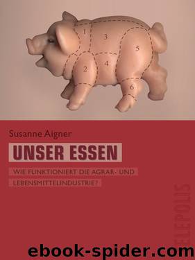 Unser Essen · Wie funktioniert die Agrar- und Lebensmittelindustrie by Aigner Susanne