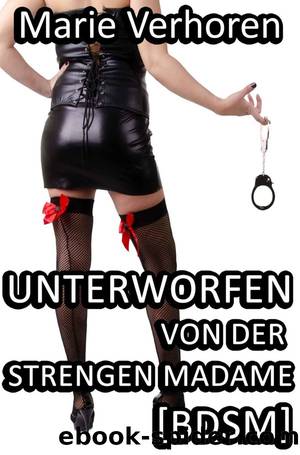 Unterworfen von der strengen Madame [BDSM] (German Edition) by Marie Verhoren