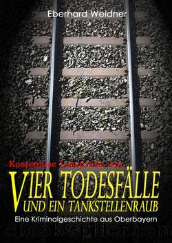 VIER TODESFÄLLE UND EIN TANKSTELLENRAUB - Kostenlose Leseprobe: Eine Kriminalgeschichte aus Oberbayern (German Edition) by Eberhard Weidner