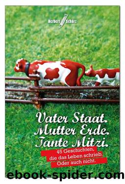 Vater Staat. Mutter Erde. Tante Mitzi: 45 Geschichten, die das Leben schrieb. Oder auch nicht. (German Edition) by Herbert Schürz