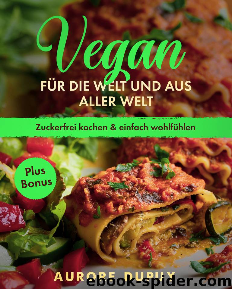 Vegan für die Welt und aus aller Welt.: Zuckerfrei kochen & einfach wohlfühlen (German Edition) by Dupuy Aurore