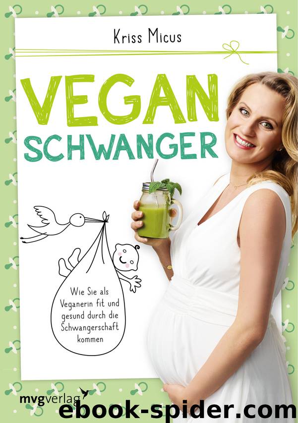 Vegan schwanger: Wie Sie als Veganerin fit und gesund durch die Schwangerschaft kommen by Kriss Micus-Patzina