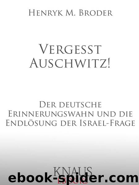 Vergesst Auschwitz!: Der deutsche Erinnerungswahn und die Endlösung der Israel-Frage (German Edition) by Broder Henryk M