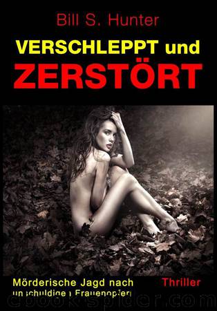 Verschleppt und zerstört: Mörderische Jagd nach unschuldigen Frauenopfern (German Edition) by Bill S. Hunter