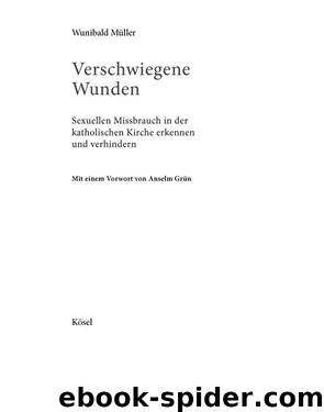 Verschwiegene Wunden - Sexuellen Missbrauch in der katholischen Kirche erkennen und verhindern - Mit einem Vorwort von Anselm Grün by Kösel