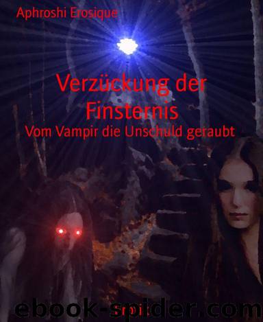 Verzückung der Finsternis: Vom Vampir die Unschuld geraubt (German Edition) by Aphroshi Erosique