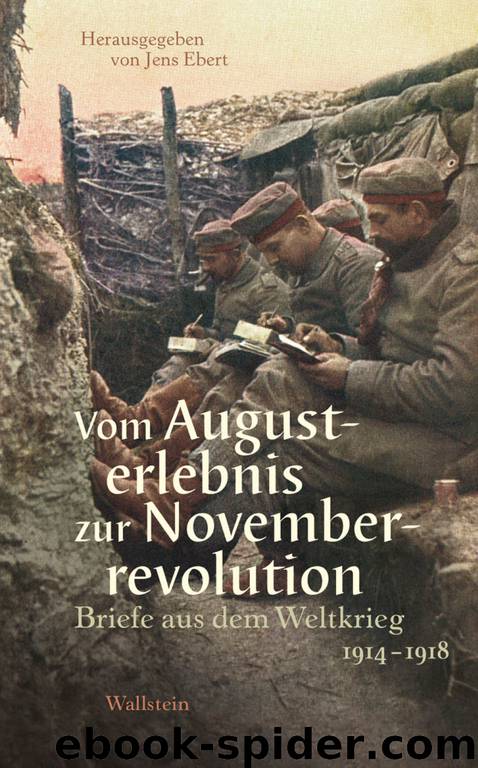 Vom Augusterlebnis zur Novemberrevolution - Briefe aus dem Weltkrieg 1914-1918 by Jens Ebert