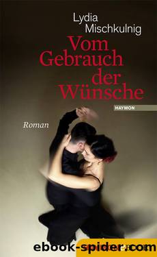 Vom Gebrauch der Wünsche by Lydia Mischkulnig